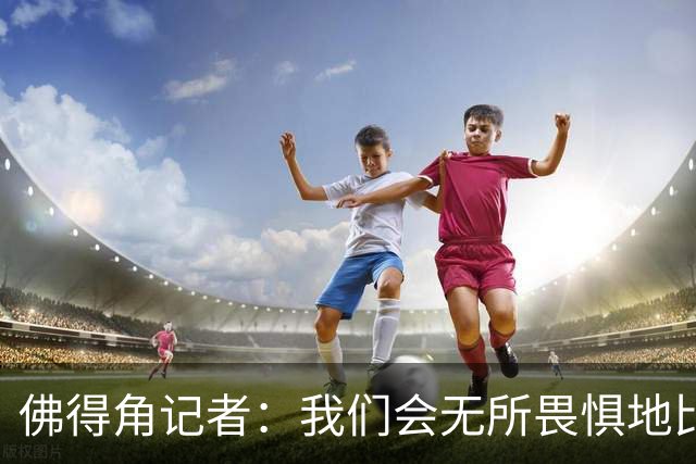 佛得角记者：我们会无所畏惧地比赛，试图让强大的阿根廷感到吃惊