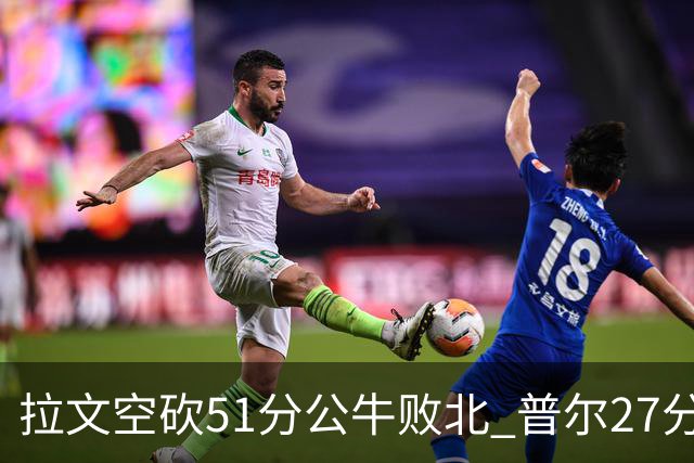 拉文空砍51分公牛败北 普尔27分送灰熊三连败