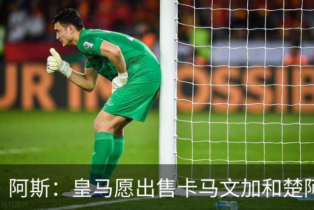 阿斯：皇马愿出售卡马文加和楚阿梅尼 只考虑外租马斯坦托诺